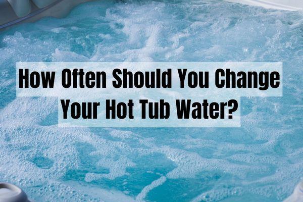 How Often to Change Water in an Inflatable Hot Tub