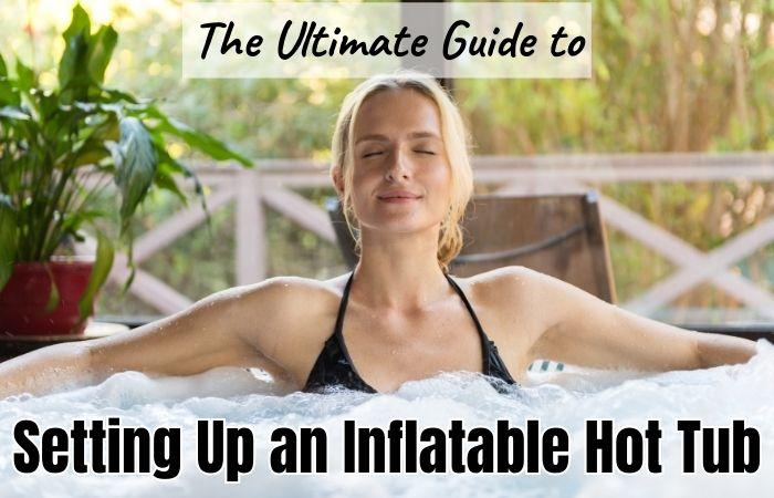 The Ultimate Guide to Inflatable Hot Tub Set Up in in 5 Steps