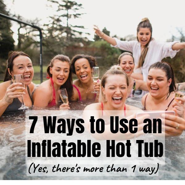 7 Ways to Use an Inflatable Hot Tub